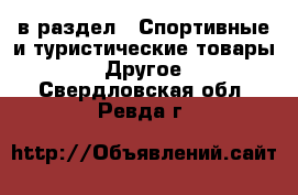  в раздел : Спортивные и туристические товары » Другое . Свердловская обл.,Ревда г.